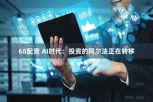 68配资 AI时代：投资的阿尔法正在转移